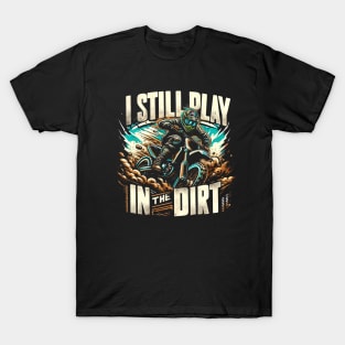 I Still Play In The Dirt T-Shirt